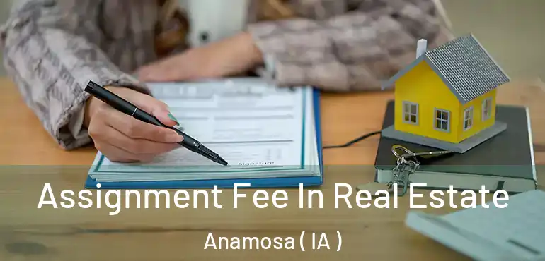  Assignment Fee In Real Estate Anamosa ( IA )