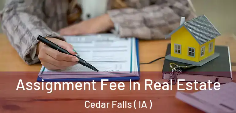  Assignment Fee In Real Estate Cedar Falls ( IA )