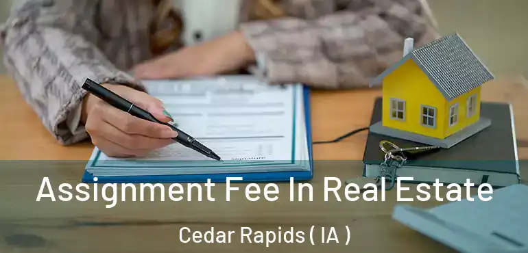  Assignment Fee In Real Estate Cedar Rapids ( IA )