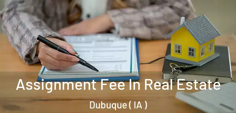 Assignment Fee In Real Estate Dubuque ( IA )