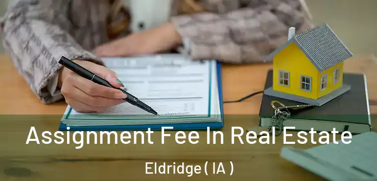  Assignment Fee In Real Estate Eldridge ( IA )