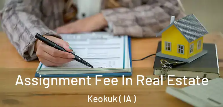 Assignment Fee In Real Estate Keokuk ( IA )