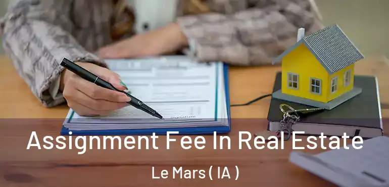  Assignment Fee In Real Estate Le Mars ( IA )