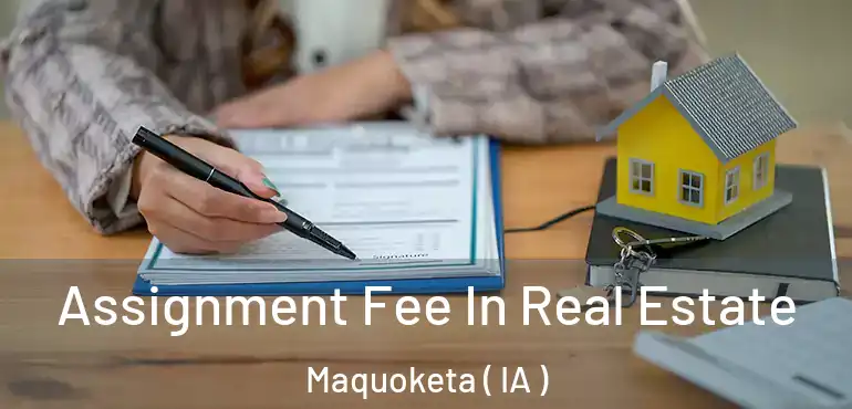  Assignment Fee In Real Estate Maquoketa ( IA )