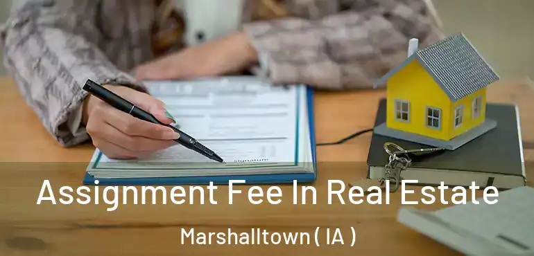  Assignment Fee In Real Estate Marshalltown ( IA )