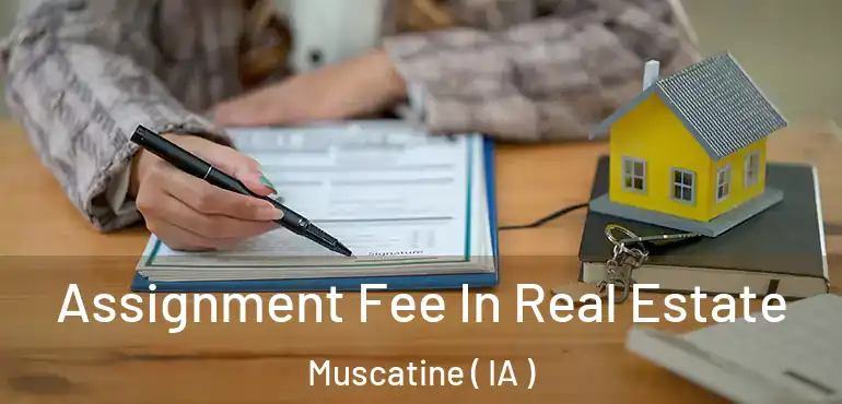  Assignment Fee In Real Estate Muscatine ( IA )