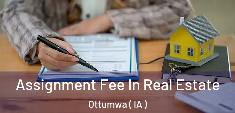  Assignment Fee In Real Estate Ottumwa ( IA )
