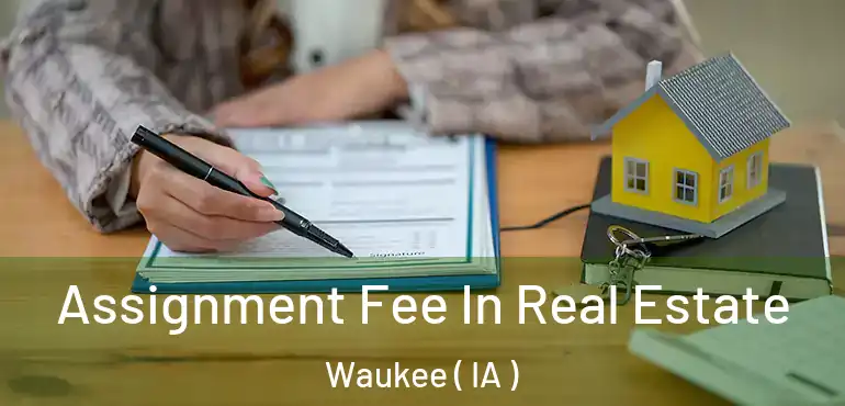  Assignment Fee In Real Estate Waukee ( IA )