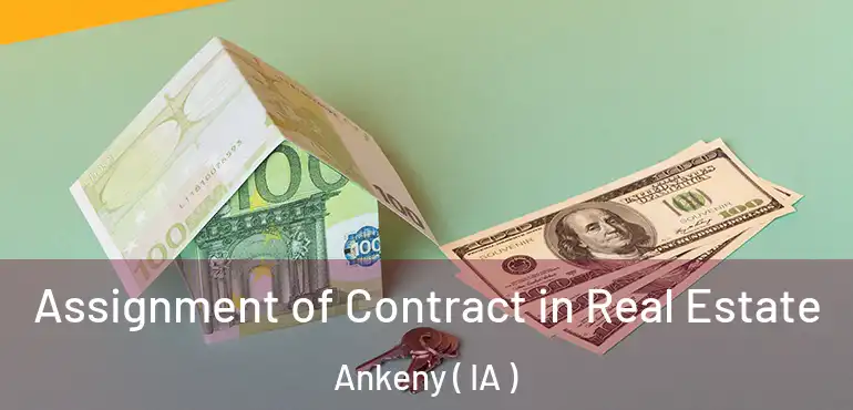  Assignment of Contract in Real Estate Ankeny ( IA )