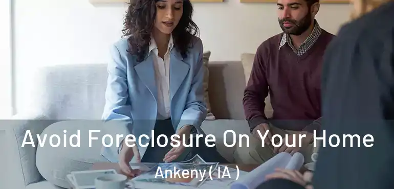  Avoid Foreclosure On Your Home Ankeny ( IA )