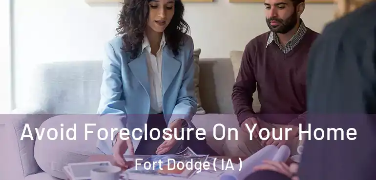  Avoid Foreclosure On Your Home Fort Dodge ( IA )
