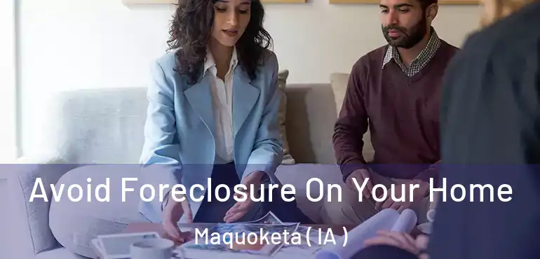  Avoid Foreclosure On Your Home Maquoketa ( IA )