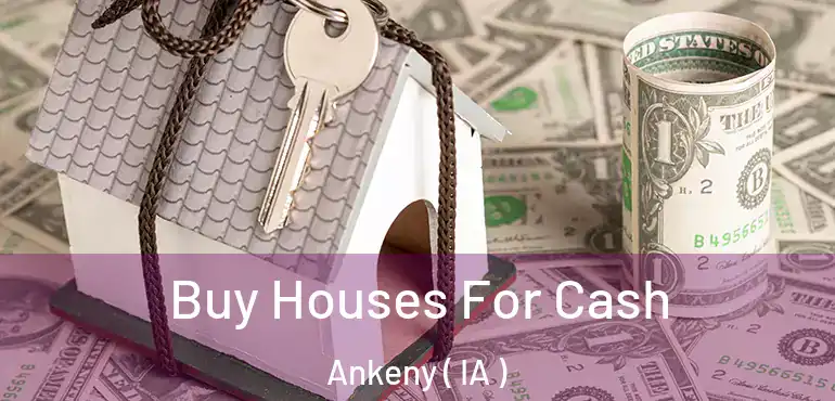  Buy Houses For Cash Ankeny ( IA )