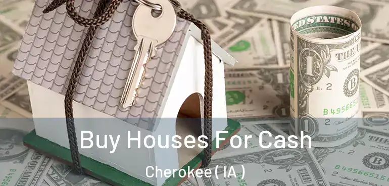  Buy Houses For Cash Cherokee ( IA )