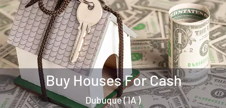  Buy Houses For Cash Dubuque ( IA )