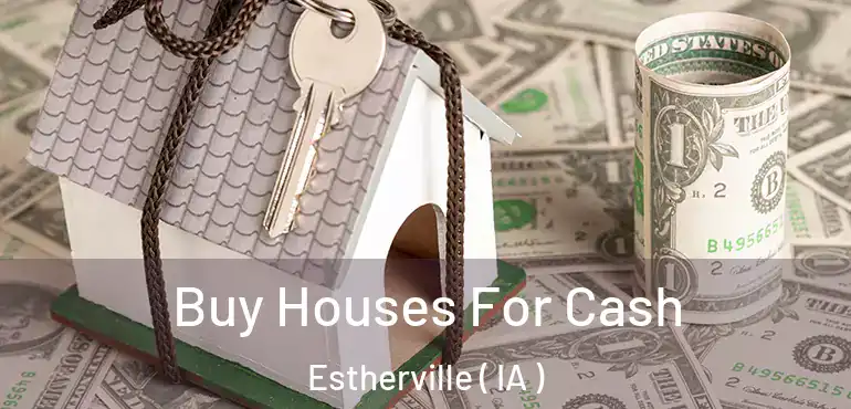  Buy Houses For Cash Estherville ( IA )