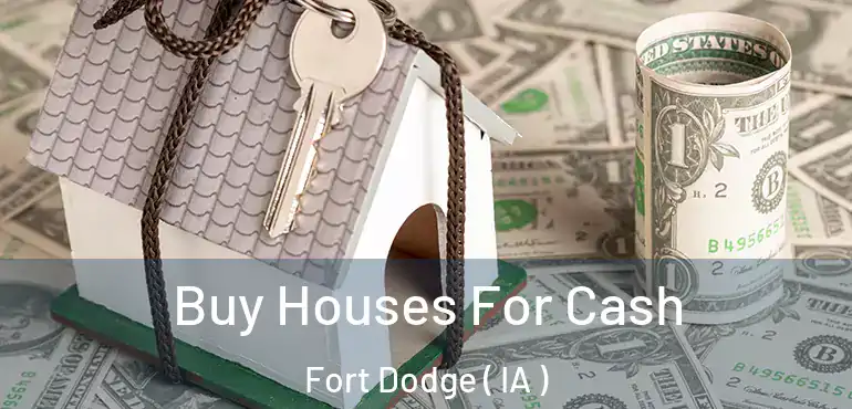  Buy Houses For Cash Fort Dodge ( IA )