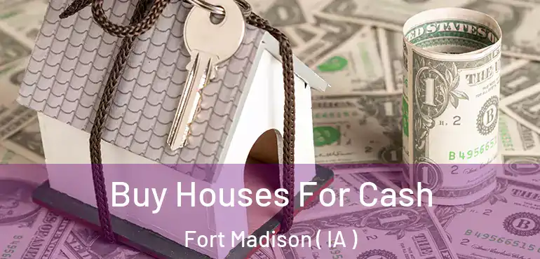  Buy Houses For Cash Fort Madison ( IA )