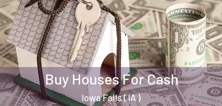  Buy Houses For Cash Iowa Falls ( IA )