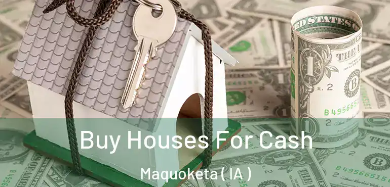  Buy Houses For Cash Maquoketa ( IA )