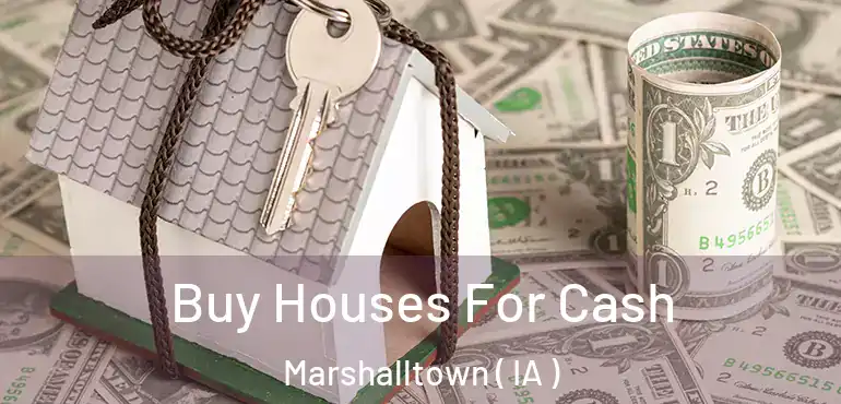 Buy Houses For Cash Marshalltown ( IA )