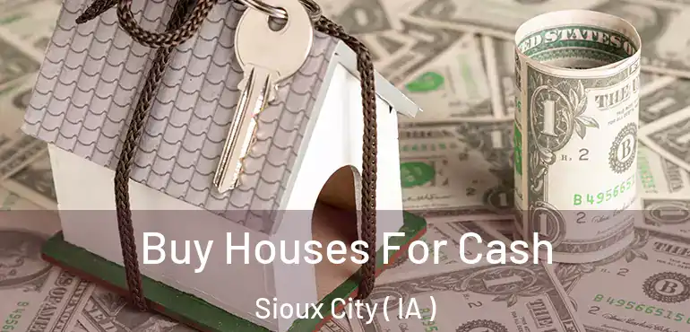  Buy Houses For Cash Sioux City ( IA )