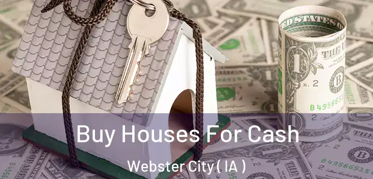  Buy Houses For Cash Webster City ( IA )