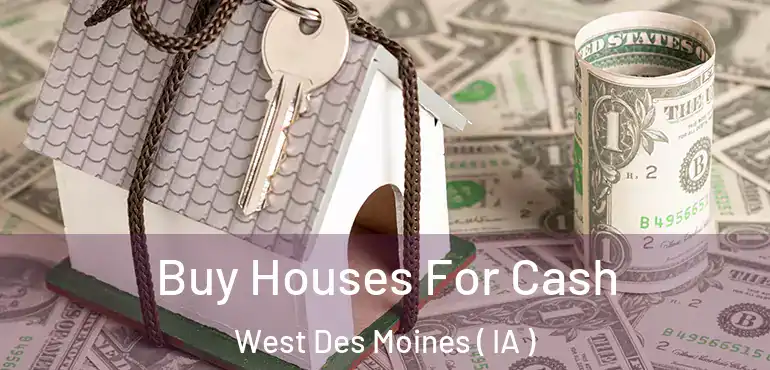  Buy Houses For Cash West Des Moines ( IA )