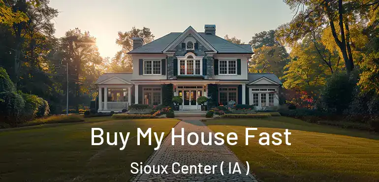  Buy My House Fast Sioux Center ( IA )