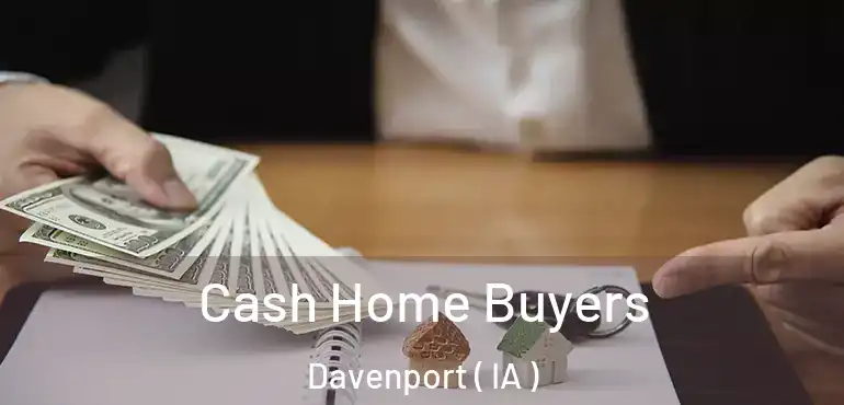  Cash Home Buyers Davenport ( IA )