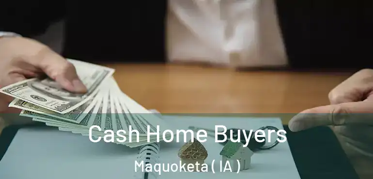  Cash Home Buyers Maquoketa ( IA )