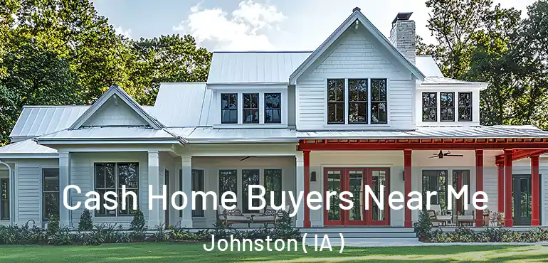  Cash Home Buyers Near Me Johnston ( IA )