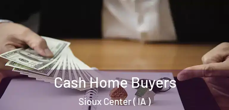  Cash Home Buyers Sioux Center ( IA )