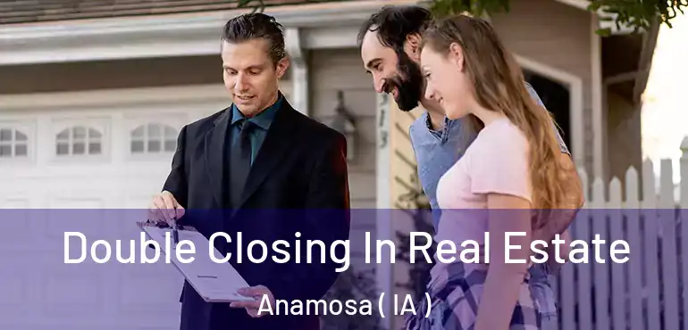  Double Closing In Real Estate Anamosa ( IA )