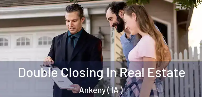  Double Closing In Real Estate Ankeny ( IA )