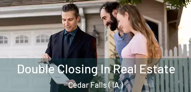  Double Closing In Real Estate Cedar Falls ( IA )