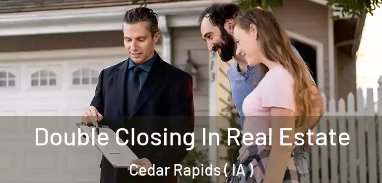  Double Closing In Real Estate Cedar Rapids ( IA )