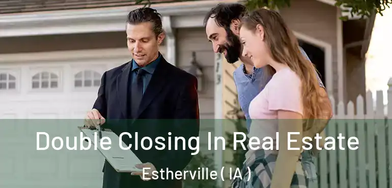  Double Closing In Real Estate Estherville ( IA )