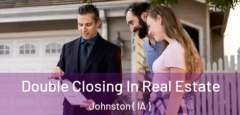  Double Closing In Real Estate Johnston ( IA )