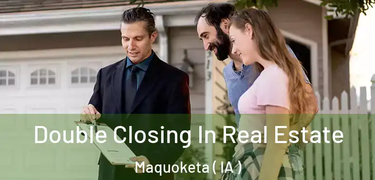  Double Closing In Real Estate Maquoketa ( IA )
