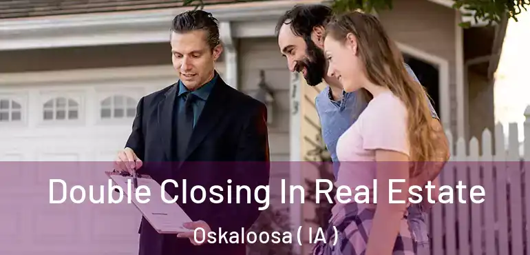  Double Closing In Real Estate Oskaloosa ( IA )