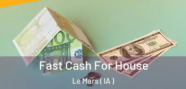  Fast Cash For House Le Mars ( IA )