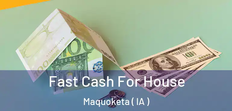  Fast Cash For House Maquoketa ( IA )