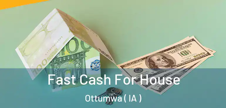  Fast Cash For House Ottumwa ( IA )