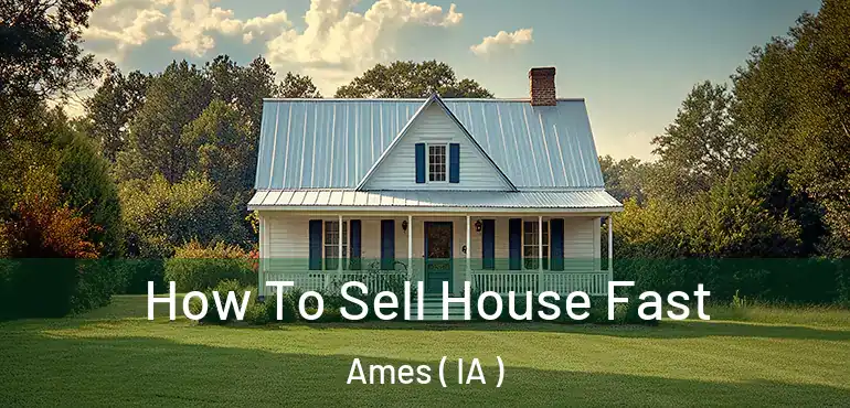  How To Sell House Fast Ames ( IA )