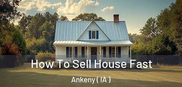  How To Sell House Fast Ankeny ( IA )