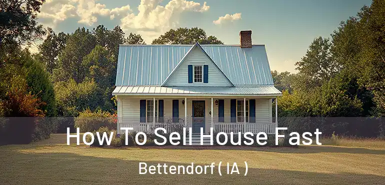  How To Sell House Fast Bettendorf ( IA )