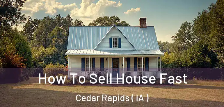  How To Sell House Fast Cedar Rapids ( IA )