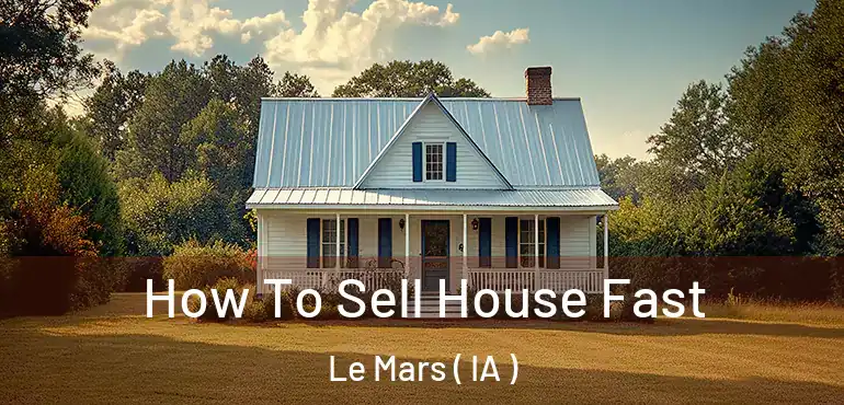  How To Sell House Fast Le Mars ( IA )