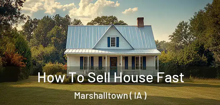  How To Sell House Fast Marshalltown ( IA )